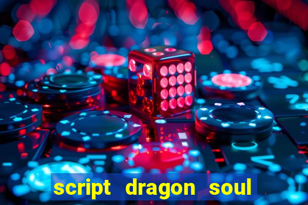 script dragon soul mobile 2024